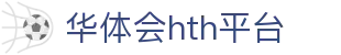 华体会hth平台|华体会体育官方 - (中国)黄南华体会hth平台发展有限公司欢迎您